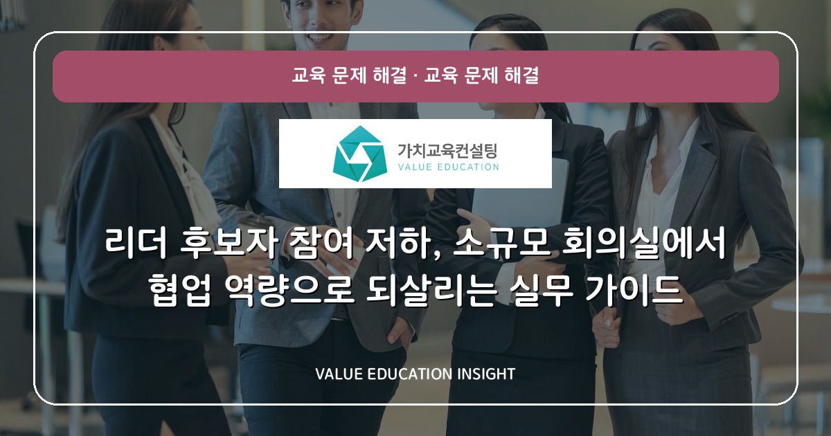 리더 후보자 참여 저하, 소규모 회의실에서 협업 역량으로 되살리는 실무 가이드