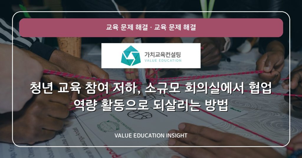 청년 교육 참여 저하, 소규모 회의실에서 협업 역량 활동으로 되살리는 방법