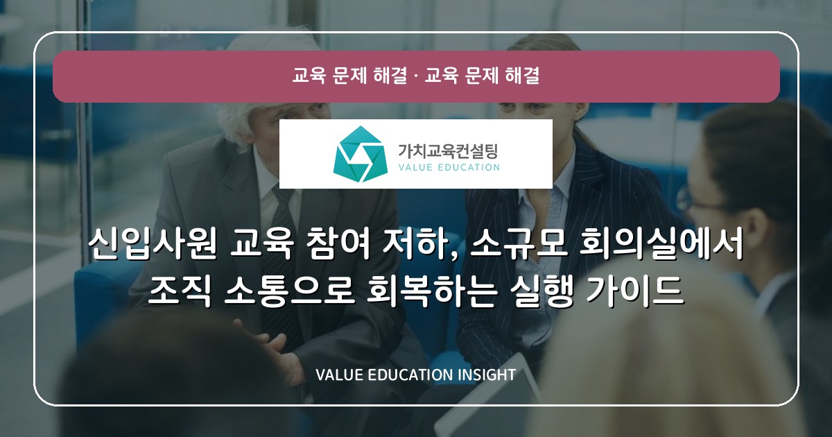 신입사원 교육 참여 저하, 소규모 회의실에서 조직 소통으로 회복하는 실행 가이드