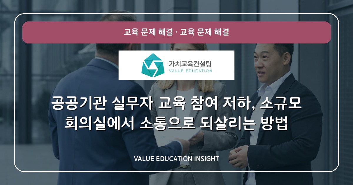 공공기관 실무자 교육 참여 저하, 소규모 회의실에서 소통으로 되살리는 방법