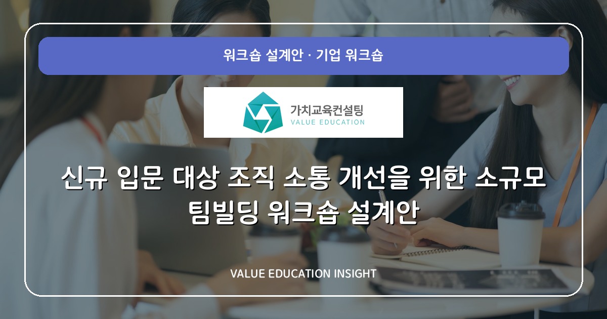 신규 입문 대상 조직 소통 개선을 위한 소규모 팀빌딩 워크숍 설계안