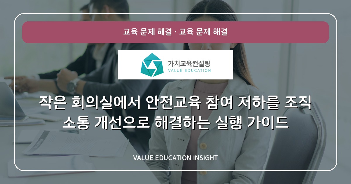 작은 회의실에서 안전교육 참여 저하를 조직 소통 개선으로 해결하는 실행 가이드