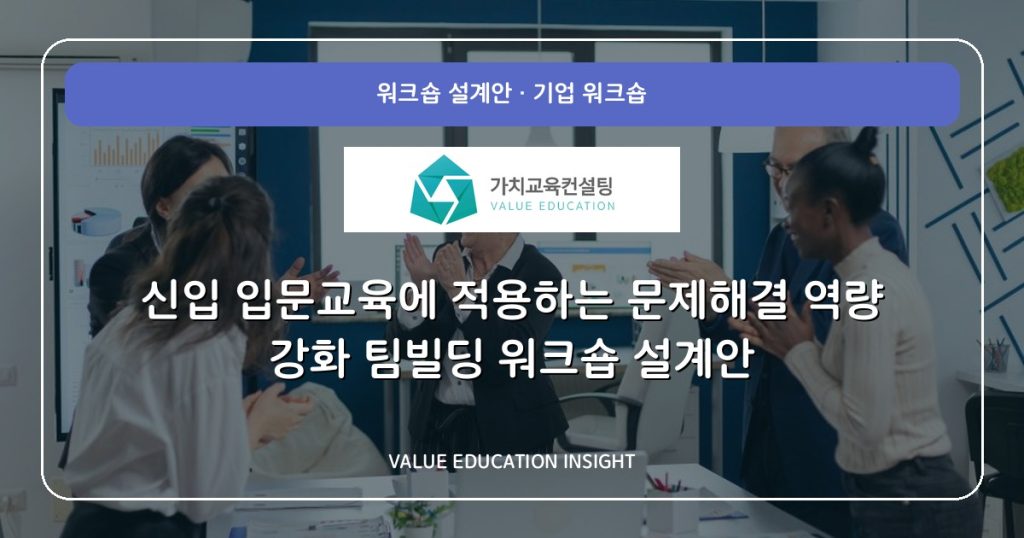 신입 입문교육에 적용하는 문제해결 역량 강화 팀빌딩 워크숍 설계안