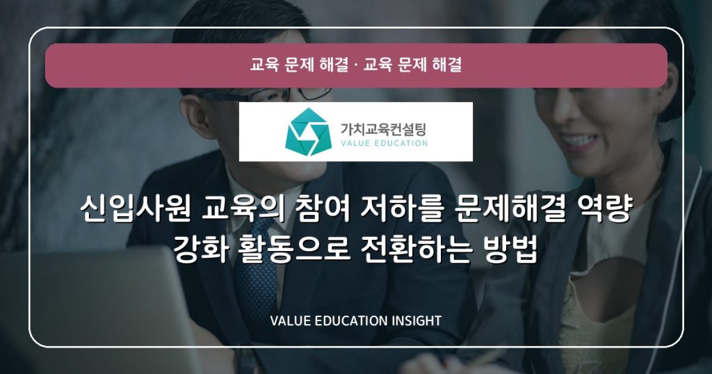 신입사원 교육의 참여 저하를 문제해결 역량 강화 활동으로 전환하는 방법