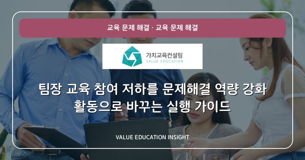팀장 교육 참여 저하를 문제해결 역량 강화 활동으로 바꾸는 실행 가이드