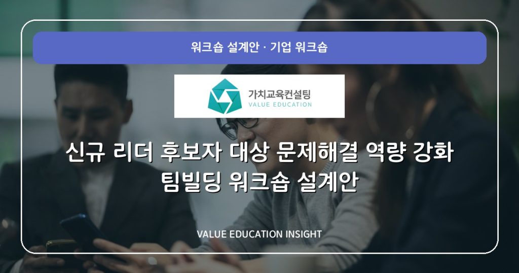 신규 리더 후보자 대상 문제해결 역량 강화 팀빌딩 워크숍 설계안