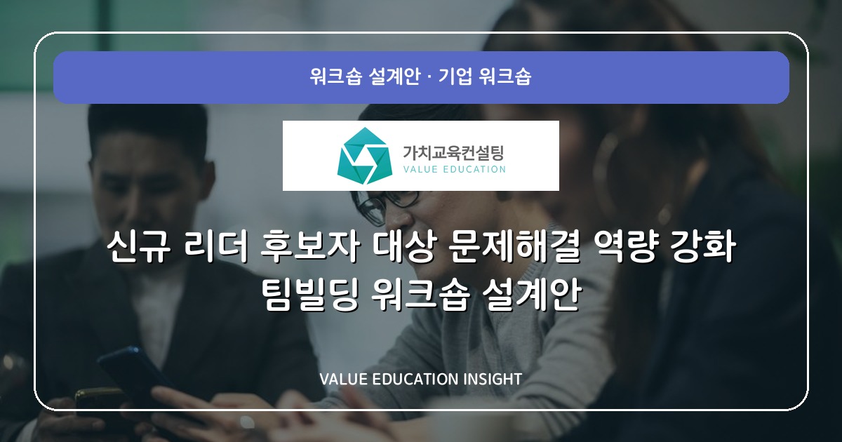 신규 리더 후보자 대상 문제해결 역량 강화 팀빌딩 워크숍 설계안