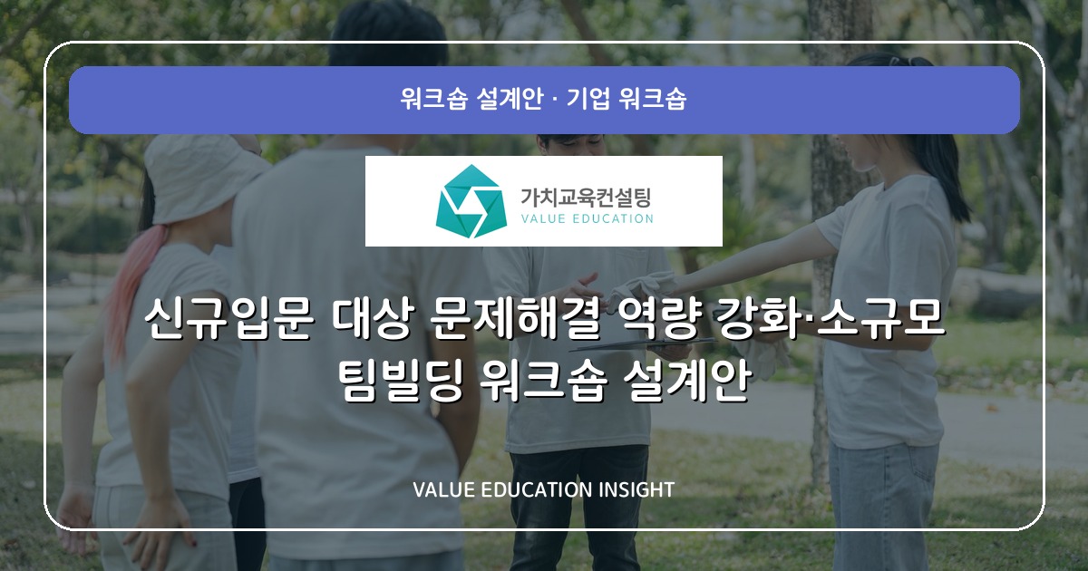 신규입문 대상 문제해결 역량 강화·소규모 팀빌딩 워크숍 설계안