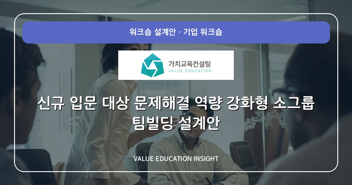 신규 입문 대상 문제해결 역량 강화형 소그룹 팀빌딩 설계안