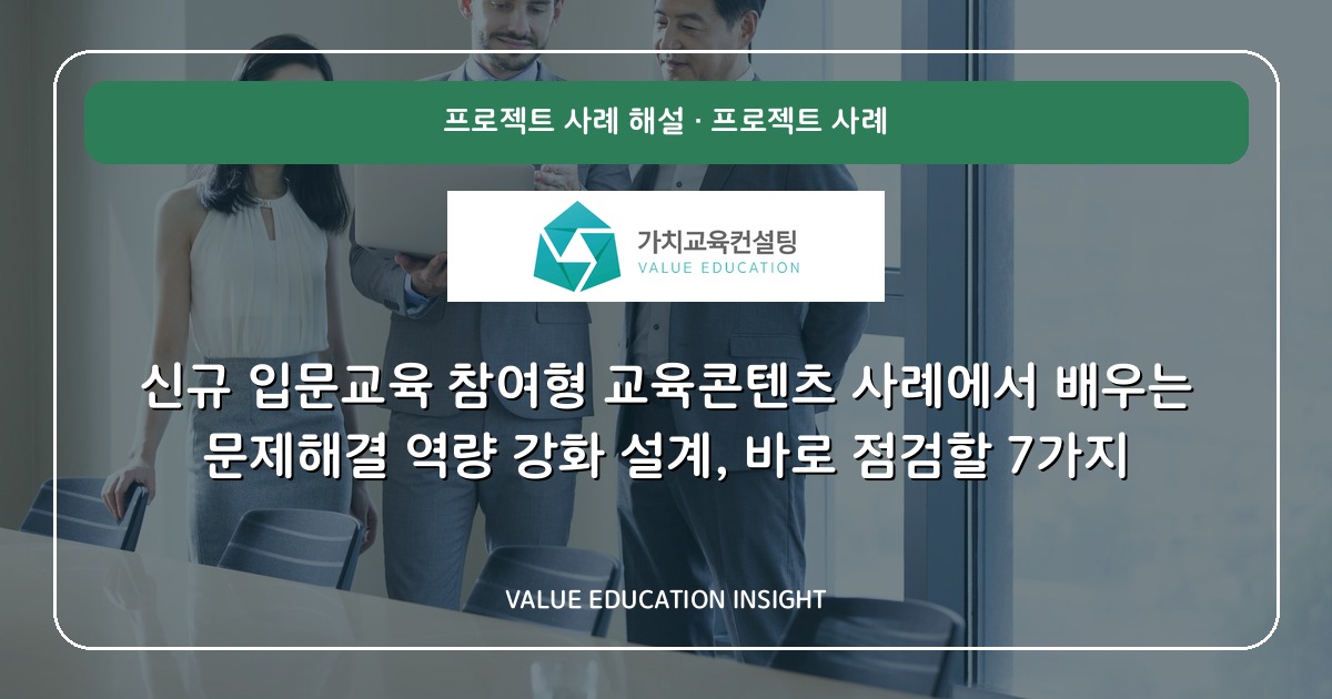 신규 입문교육 참여형 교육콘텐츠 사례에서 배우는 문제해결 역량 강화 설계, 바로 점검할 7가지
