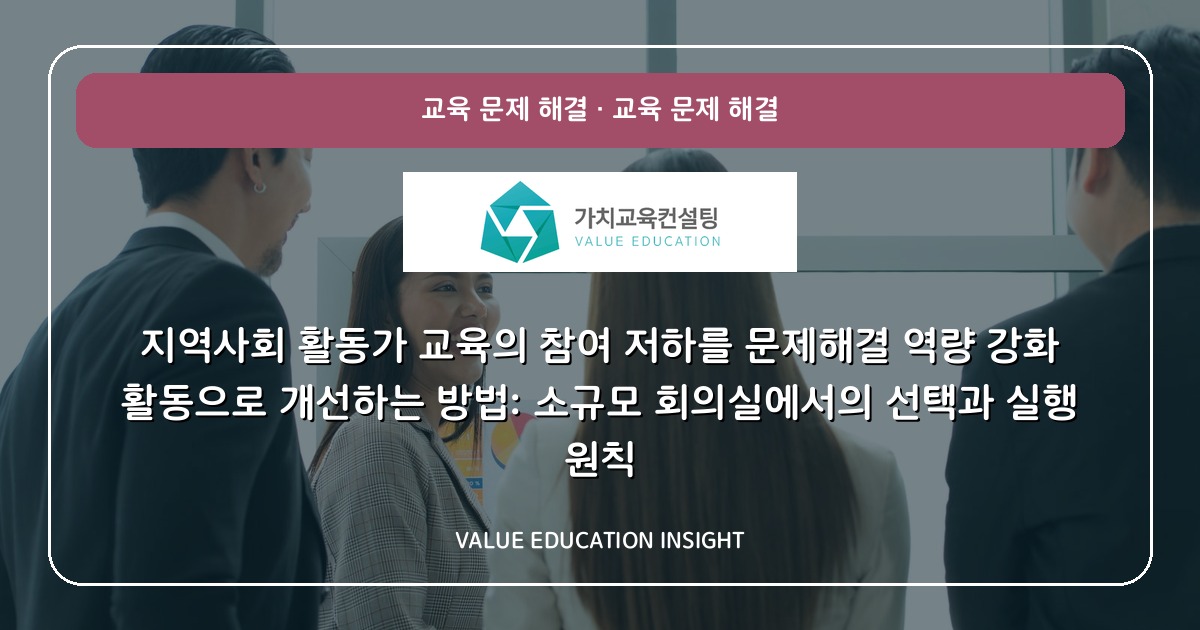 지역사회 활동가 교육의 참여 저하를 문제해결 역량 강화 활동으로 개선하는 방법: 소규모 회의실에서의 선택과 실행 원칙