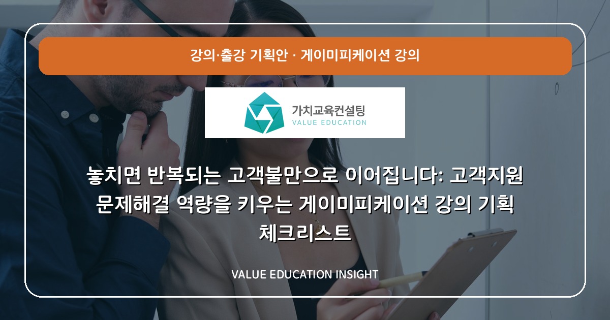 놓치면 반복되는 고객불만으로 이어집니다: 고객지원 문제해결 역량을 키우는 게이미피케이션 강의 기획 체크리스트
