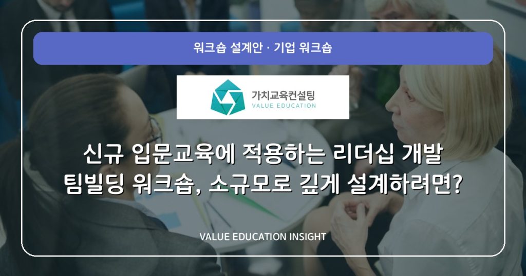 신규 입문교육에 적용하는 리더십 개발 팀빌딩 워크숍, 소규모로 깊게 설계하려면?