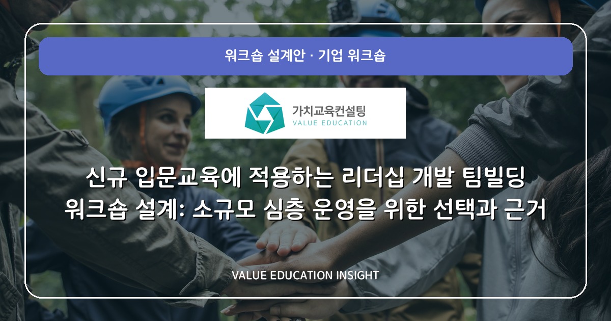신규 입문교육에 적용하는 리더십 개발 팀빌딩 워크숍 설계: 소규모 심층 운영을 위한 선택과 근거