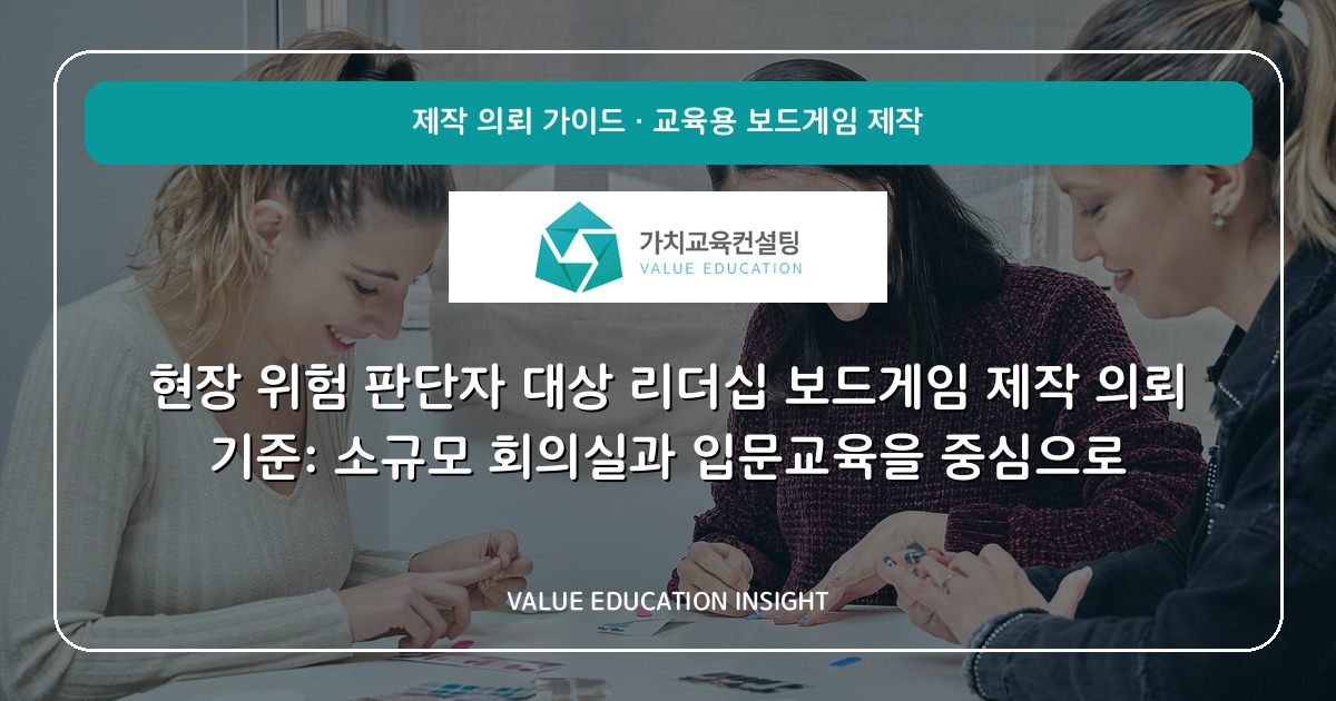 현장 위험 판단자 대상 리더십 보드게임 제작 의뢰 기준: 소규모 회의실과 입문교육을 중심으로