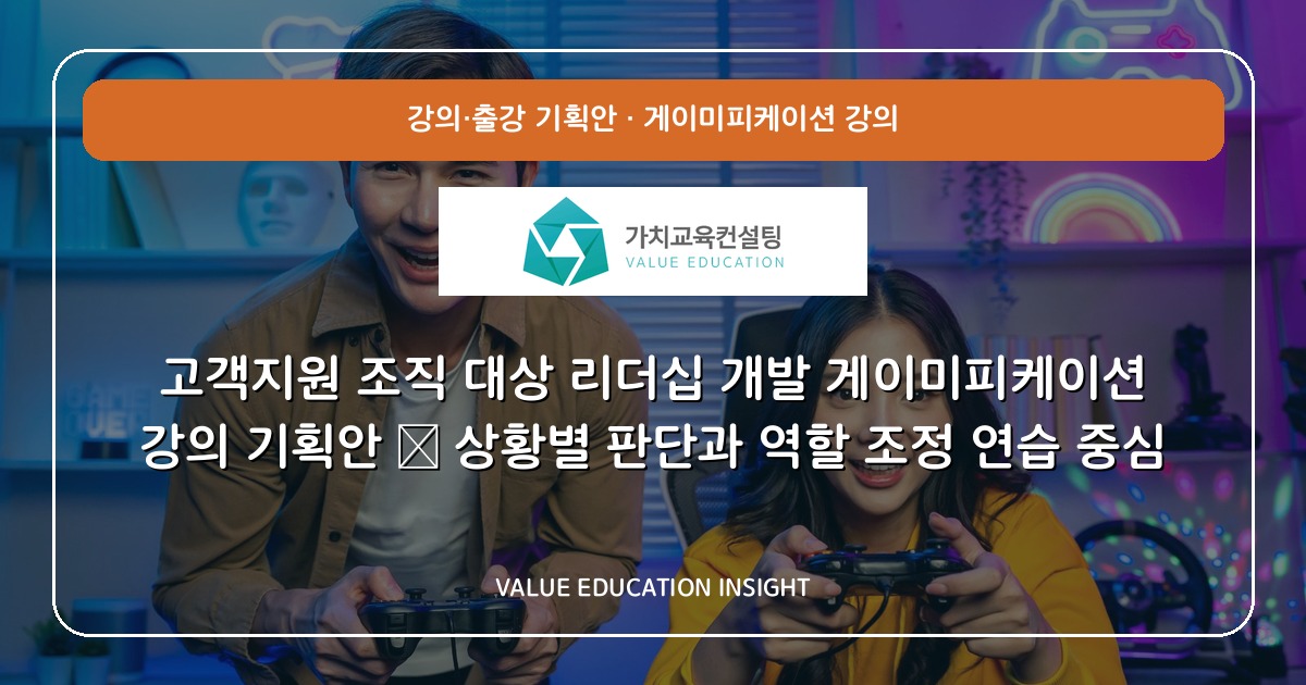 고객지원 조직 대상 리더십 개발 게이미피케이션 강의 기획안 — 상황별 판단과 역할 조정 연습 중심