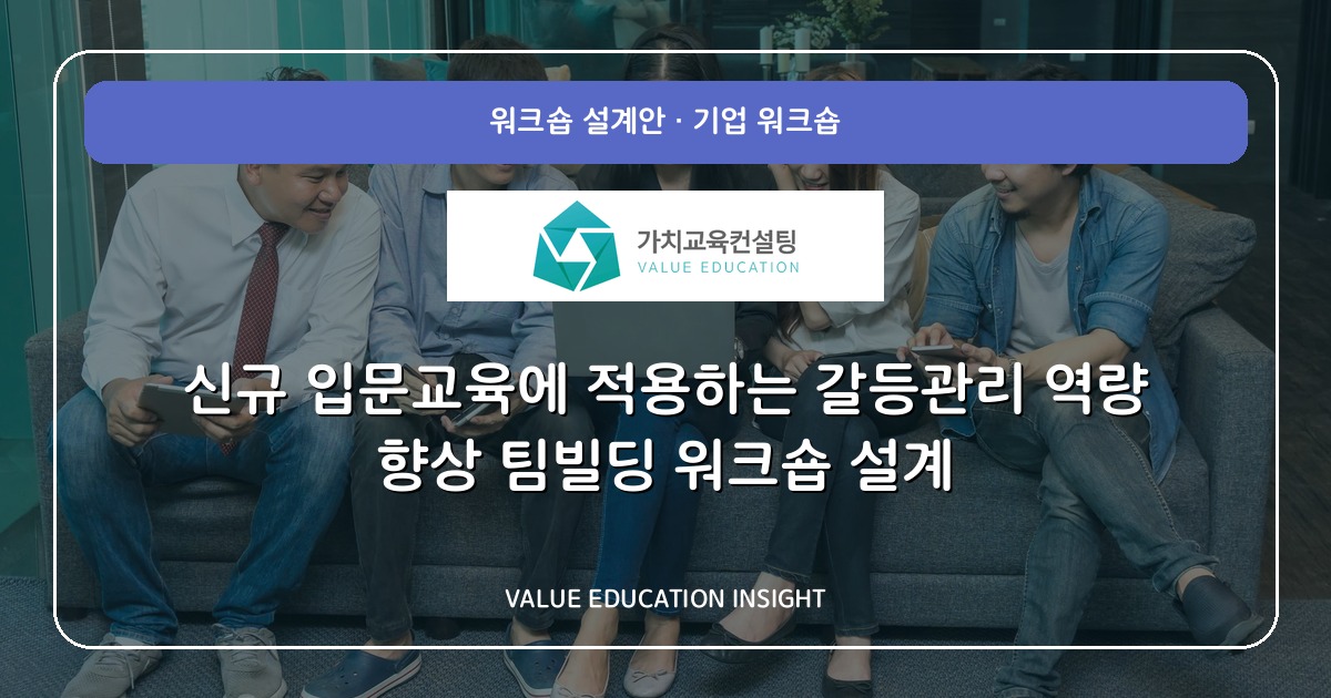 신규 입문교육에 적용하는 갈등관리 역량 향상 팀빌딩 워크숍 설계