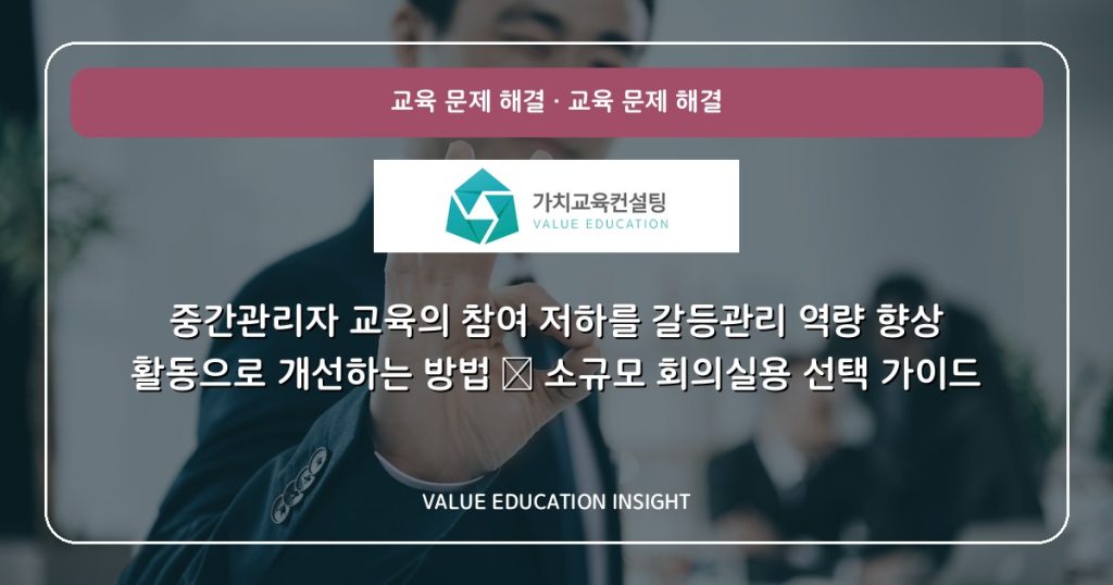 중간관리자 교육의 참여 저하를 갈등관리 역량 향상 활동으로 개선하는 방법 — 소규모 회의실용 선택 가이드