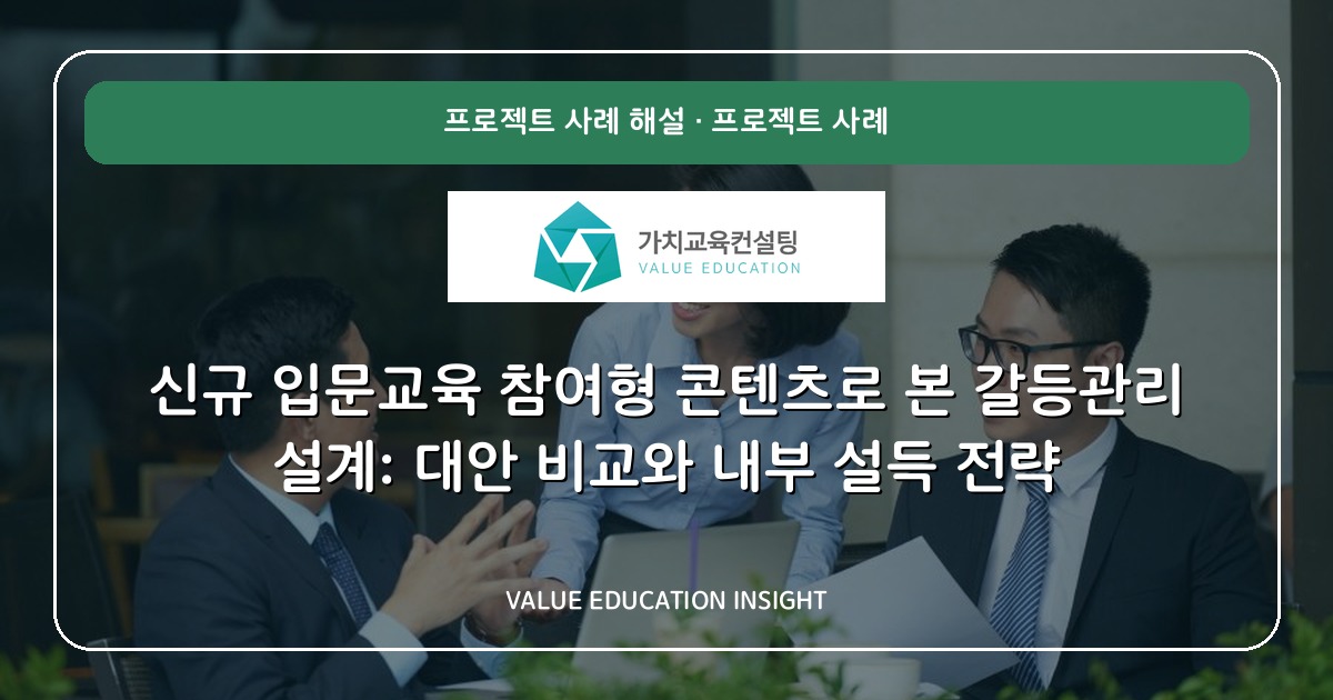 신규 입문교육 참여형 콘텐츠로 본 갈등관리 설계: 대안 비교와 내부 설득 전략