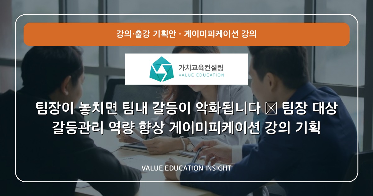 팀장이 놓치면 팀내 갈등이 악화됩니다 — 팀장 대상 갈등관리 역량 향상 게이미피케이션 강의 기획