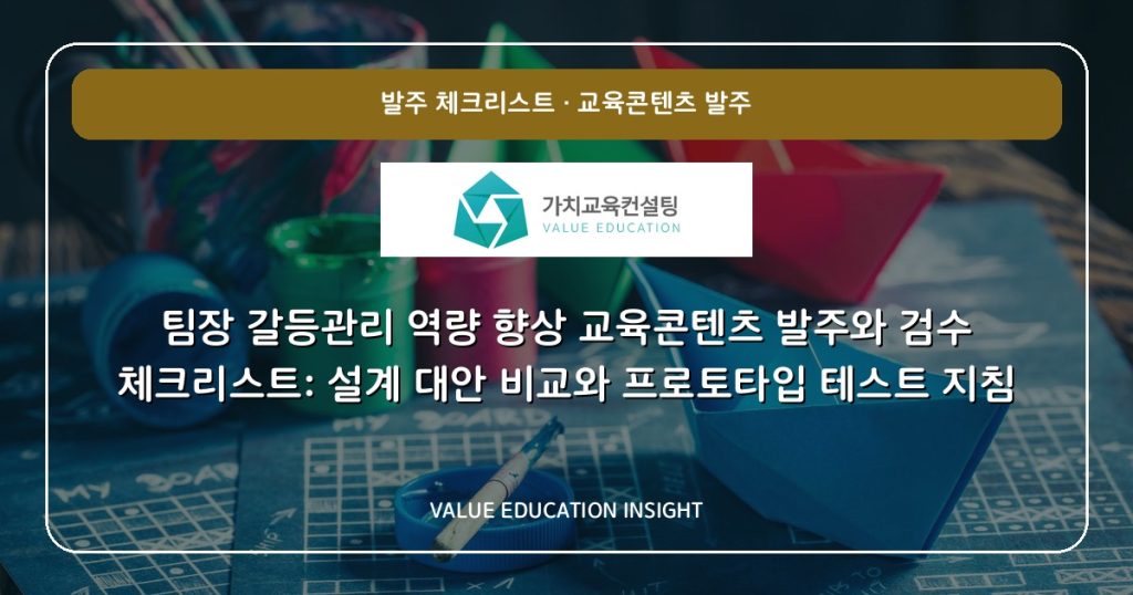 팀장 갈등관리 역량 향상 교육콘텐츠 발주와 검수 체크리스트: 설계 대안 비교와 프로토타입 테스트 지침