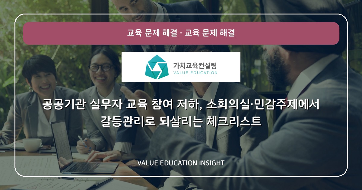 공공기관 실무자 교육 참여 저하, 소회의실·민감주제에서 갈등관리로 되살리는 체크리스트