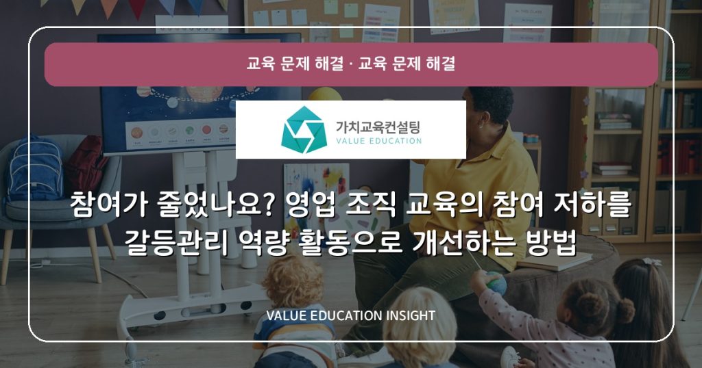참여가 줄었나요? 영업 조직 교육의 참여 저하를 갈등관리 역량 활동으로 개선하는 방법
