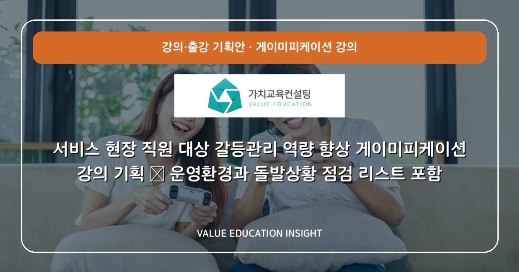 서비스 현장 직원 대상 갈등관리 역량 향상 게이미피케이션 강의 기획 — 운영환경과 돌발상황 점검 리스트 포함