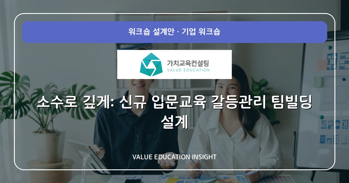소수로 깊게: 신규 입문교육 갈등관리 팀빌딩 설계