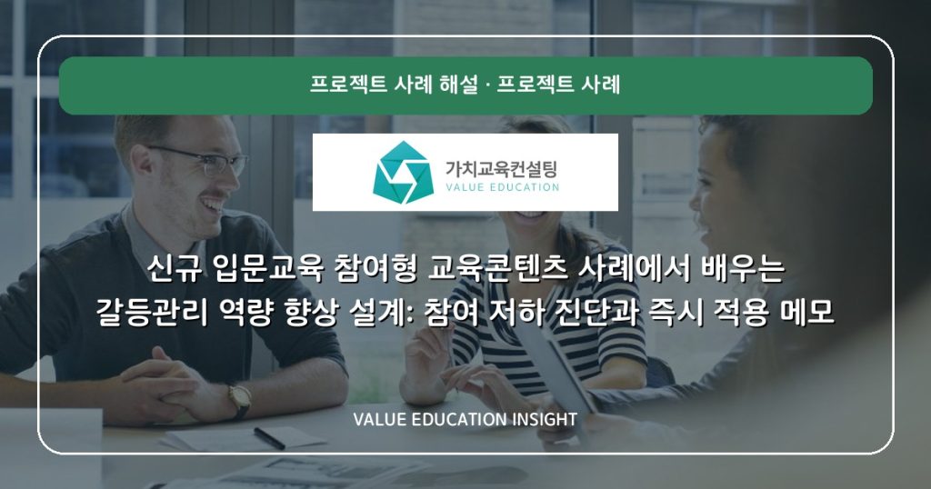 신규 입문교육 참여형 교육콘텐츠 사례에서 배우는 갈등관리 역량 향상 설계: 참여 저하 진단과 즉시 적용 메모