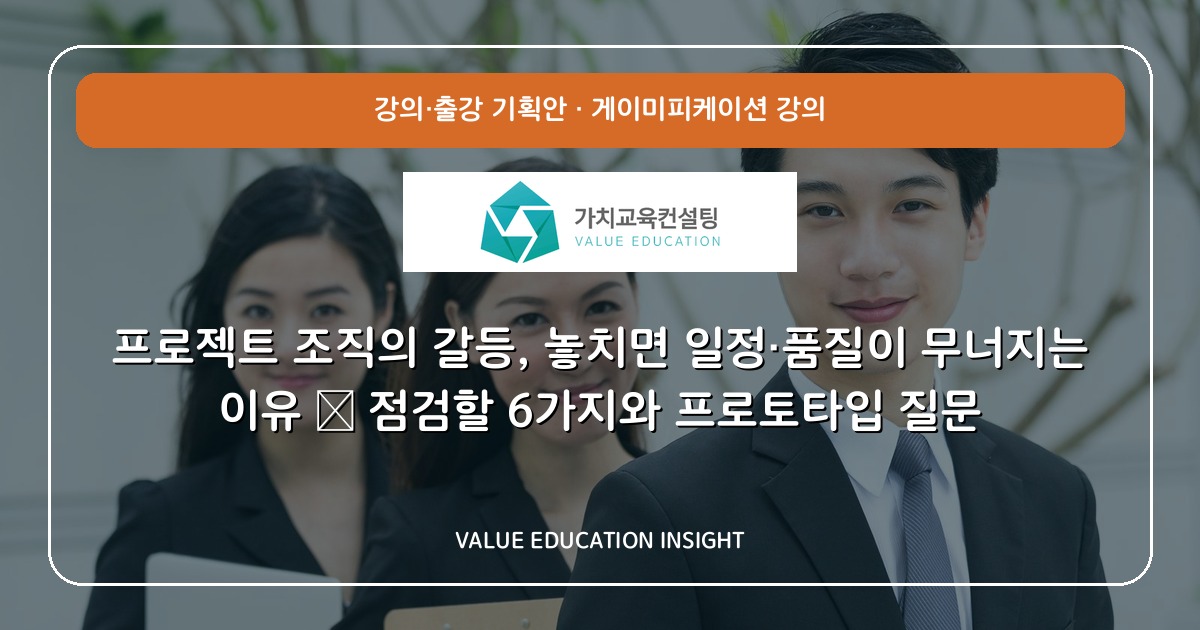 프로젝트 조직의 갈등, 놓치면 일정·품질이 무너지는 이유 — 점검할 6가지와 프로토타입 질문
