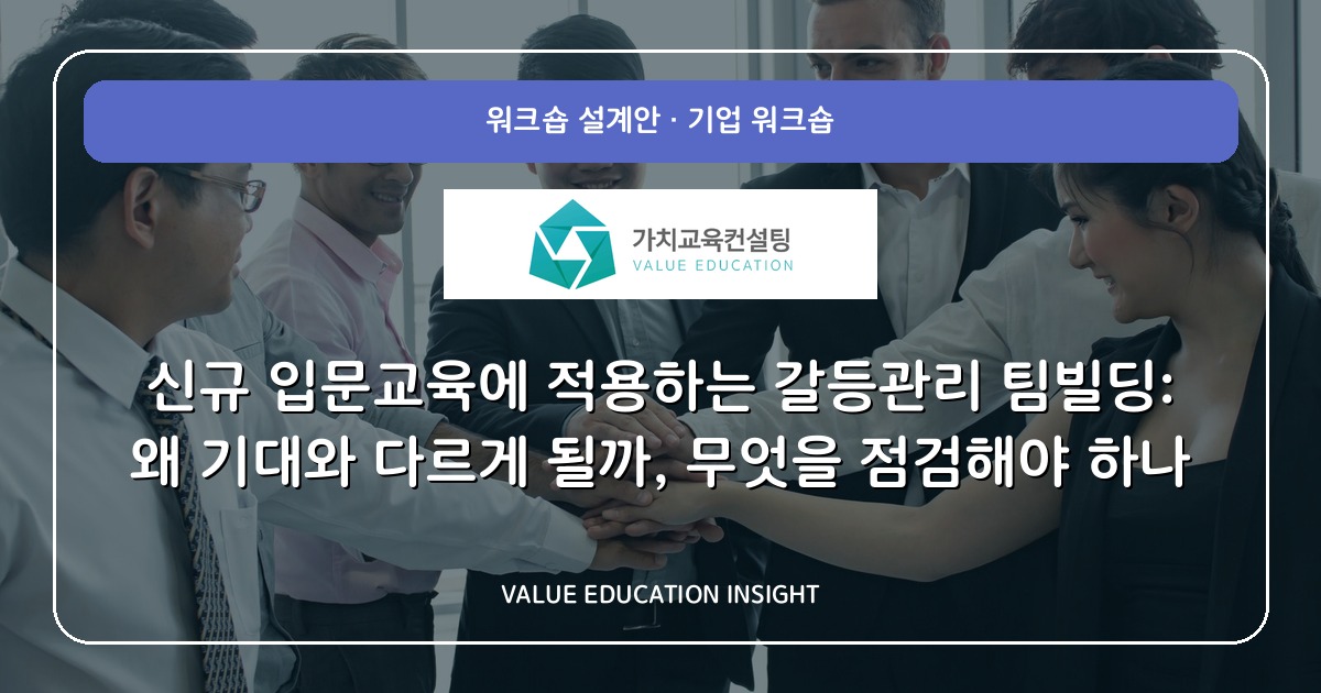 신규 입문교육에 적용하는 갈등관리 팀빌딩: 왜 기대와 다르게 될까, 무엇을 점검해야 하나