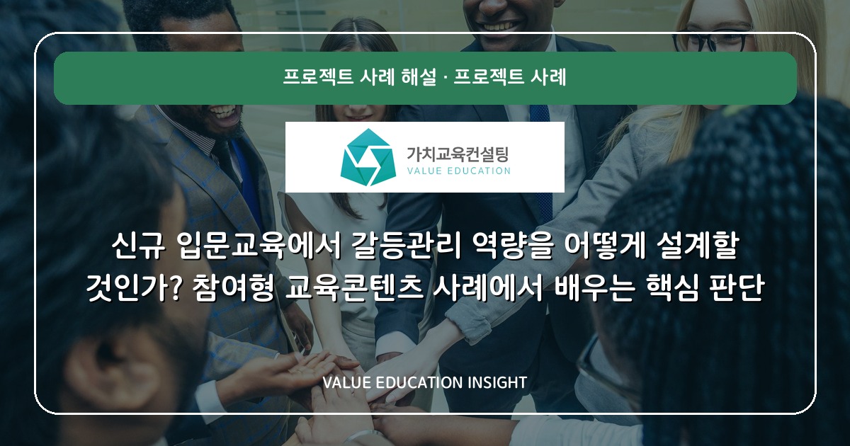 신규 입문교육에서 갈등관리 역량을 어떻게 설계할 것인가? 참여형 교육콘텐츠 사례에서 배우는 핵심 판단