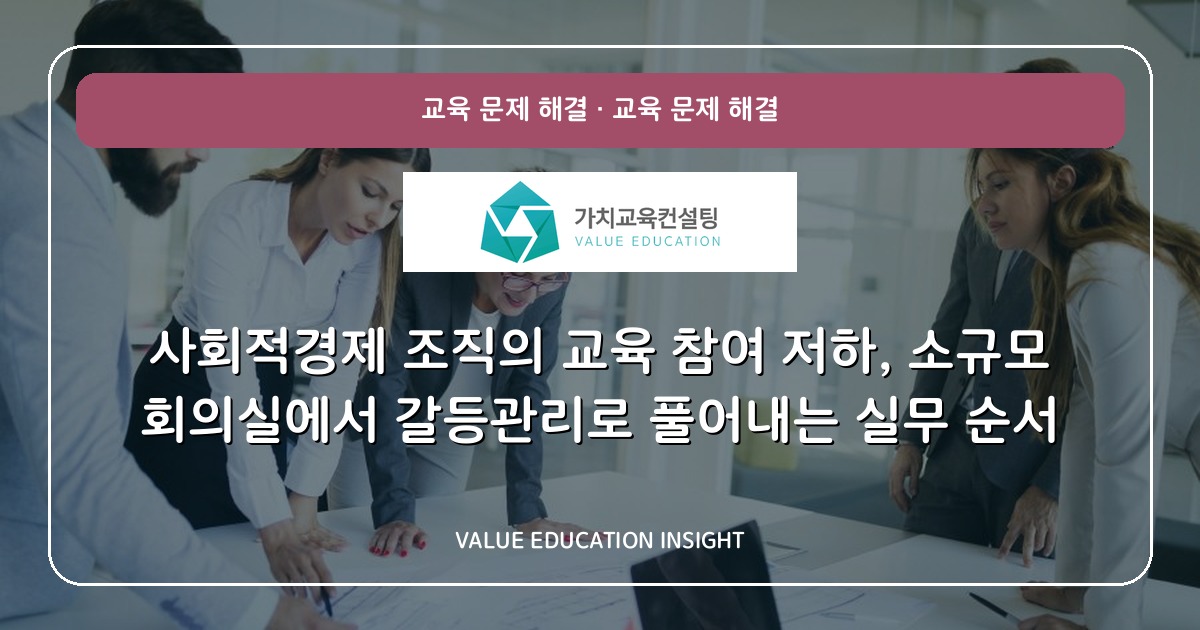 사회적경제 조직의 교육 참여 저하, 소규모 회의실에서 갈등관리로 풀어내는 실무 순서