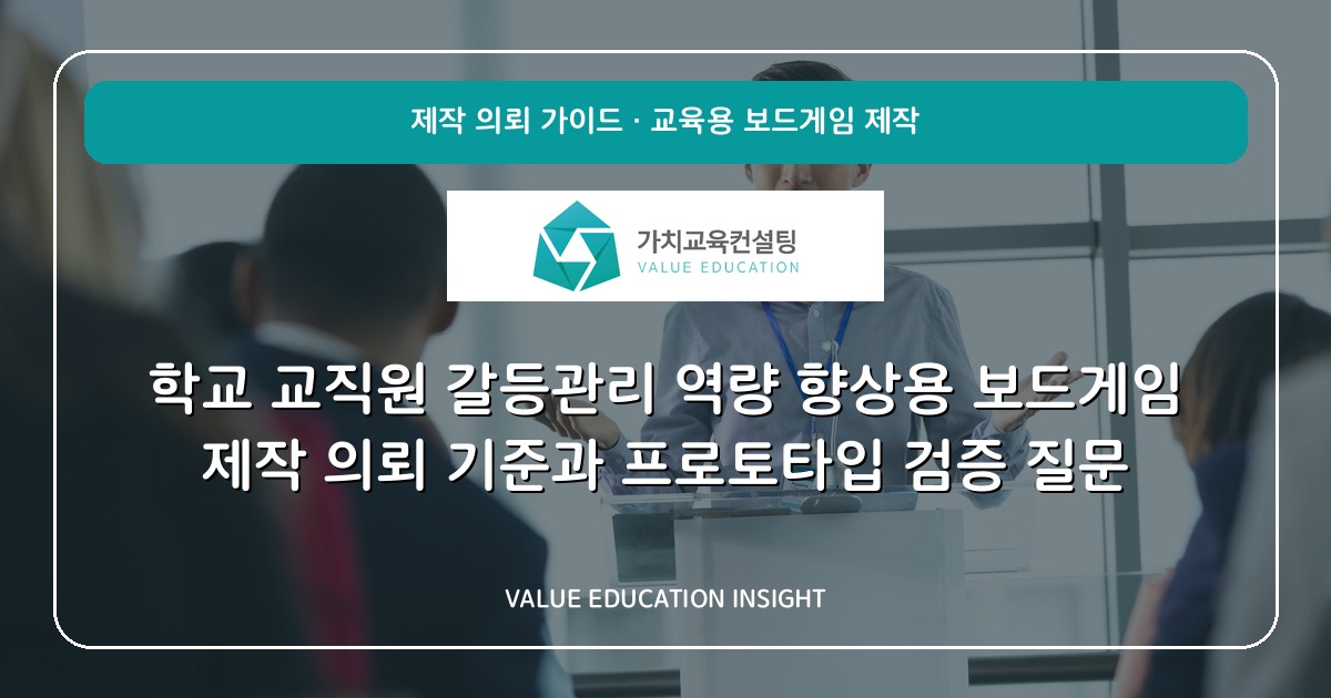 학교 교직원 갈등관리 역량 향상용 보드게임 제작 의뢰 기준과 프로토타입 검증 질문