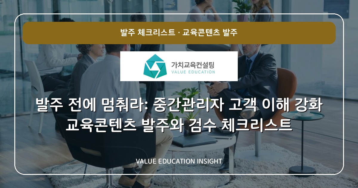 발주 전에 멈춰라: 중간관리자 고객 이해 강화 교육콘텐츠 발주와 검수 체크리스트