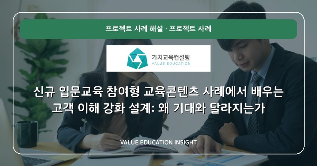 신규 입문교육 참여형 교육콘텐츠 사례에서 배우는 고객 이해 강화 설계: 왜 기대와 달라지는가