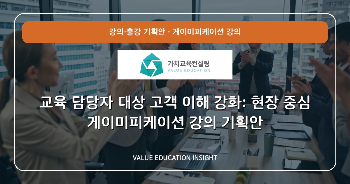 교육 담당자 대상 고객 이해 강화: 현장 중심 게이미피케이션 강의 기획안