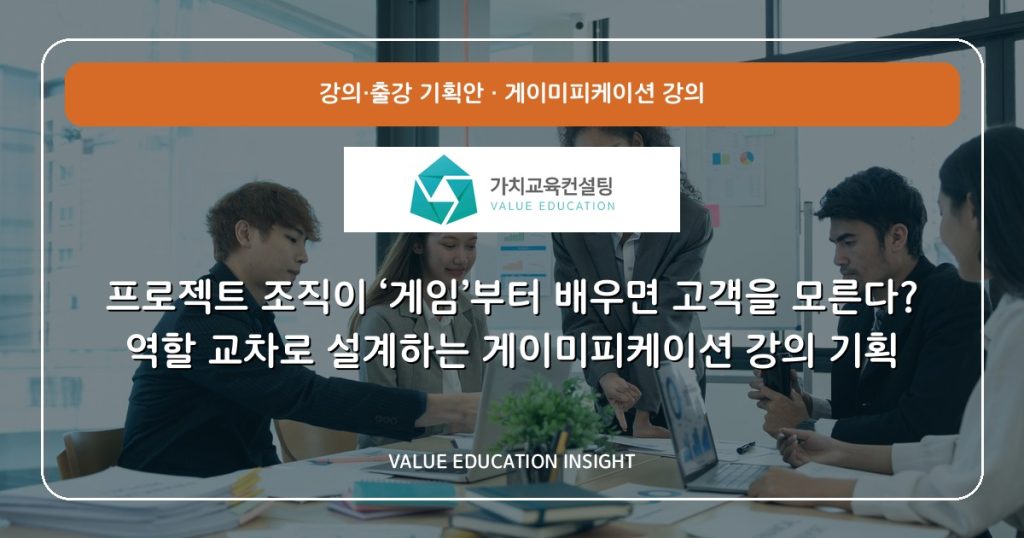 프로젝트 조직이 ‘게임’부터 배우면 고객을 모른다? 역할 교차로 설계하는 게이미피케이션 강의 기획