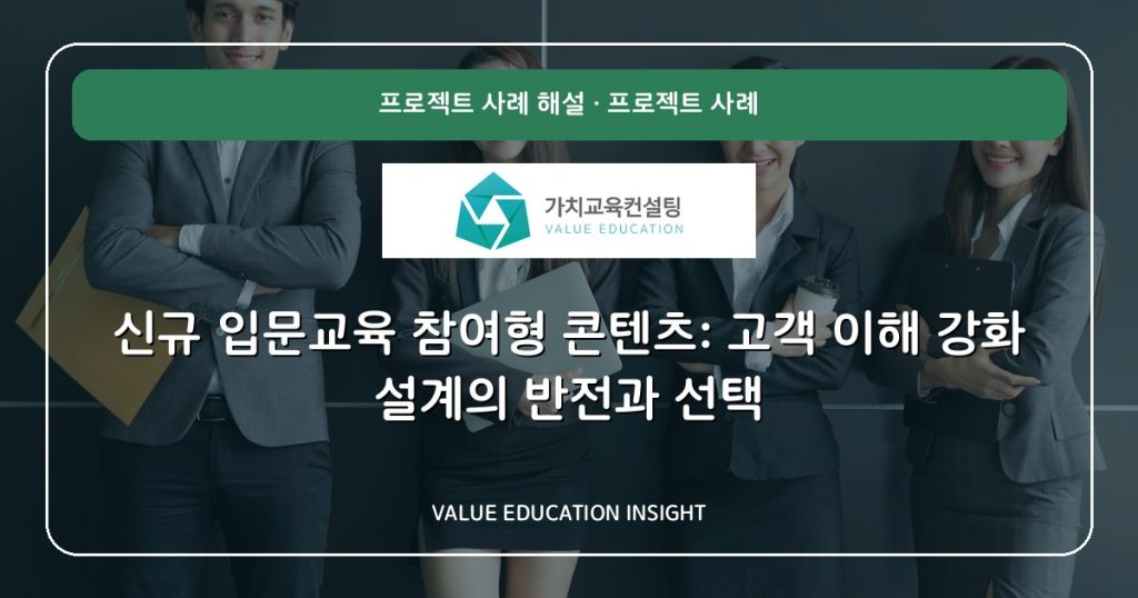 신규 입문교육 참여형 콘텐츠: 고객 이해 강화 설계의 반전과 선택