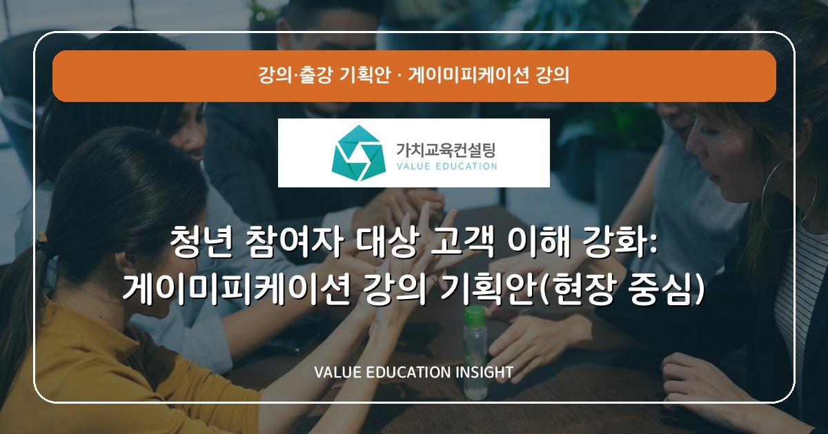 청년 참여자 대상 고객 이해 강화: 게이미피케이션 강의 기획안(현장 중심)