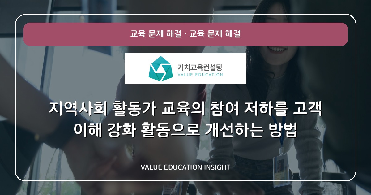 지역사회 활동가 교육의 참여 저하를 고객 이해 강화 활동으로 개선하는 방법
