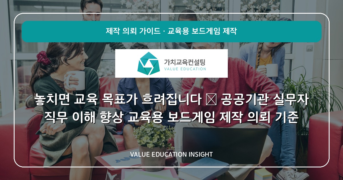 놓치면 교육 목표가 흐려집니다 — 공공기관 실무자 직무 이해 향상 교육용 보드게임 제작 의뢰 기준