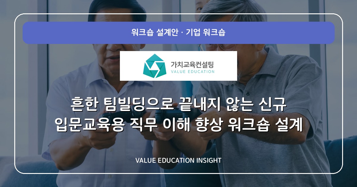흔한 팀빌딩으로 끝내지 않는 신규 입문교육용 직무 이해 향상 워크숍 설계