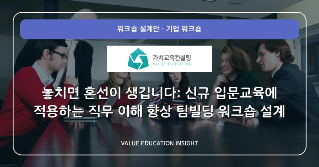 놓치면 혼선이 생깁니다: 신규 입문교육에 적용하는 직무 이해 향상 팀빌딩 워크숍 설계
