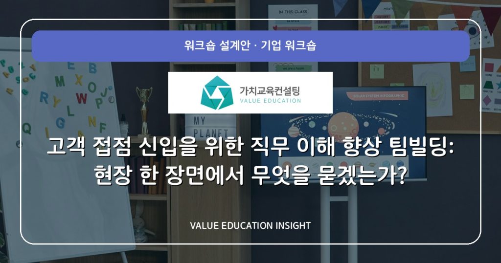 고객 접점 신입을 위한 직무 이해 향상 팀빌딩: 현장 한 장면에서 무엇을 묻겠는가?