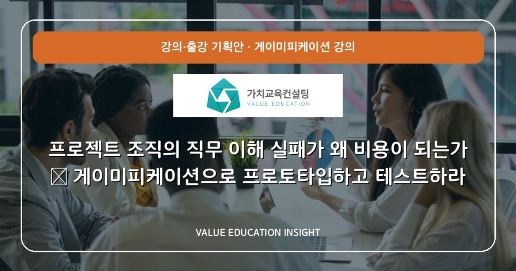 프로젝트 조직의 직무 이해 실패가 왜 비용이 되는가 — 게이미피케이션으로 프로토타입하고 테스트하라