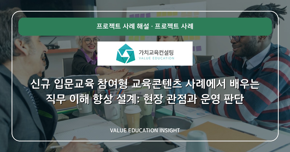 신규 입문교육 참여형 교육콘텐츠 사례에서 배우는 직무 이해 향상 설계: 현장 관점과 운영 판단