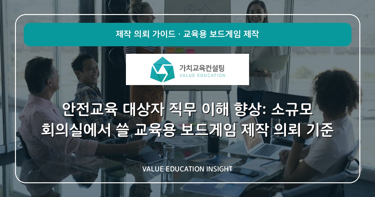안전교육 대상자 직무 이해 향상: 소규모 회의실에서 쓸 교육용 보드게임 제작 의뢰 기준