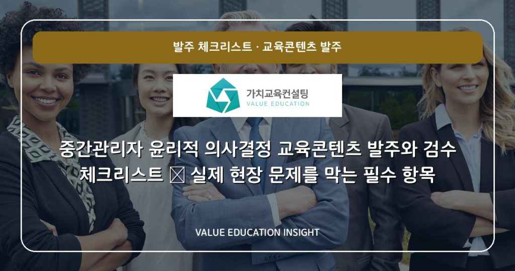 중간관리자 윤리적 의사결정 교육콘텐츠 발주와 검수 체크리스트 — 실제 현장 문제를 막는 필수 항목